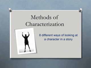 Methods of Characterization 8 different ways of looking at a character in a story 