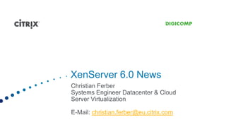 XenServer 6.0 News
Christian Ferber
Systems Engineer Datacenter & Cloud
Server Virtualization

E-Mail: christian.ferber@eu.citrix.com
 