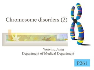 Chromosome disorders (2) Weiying Jiang  Department of Medical Department P261 