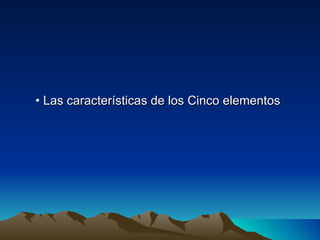 • Las características de los Cinco elementos
 