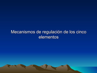 Mecanismos de regulación de los cinco
            elementos
 