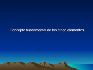 Concepto fundamental de los cinco elementos.
 