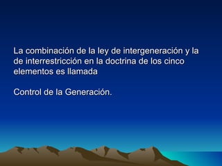 La combinación de la ley de intergeneración y la
de interrestricción en la doctrina de los cinco
elementos es llamada

Control de la Generación.
 