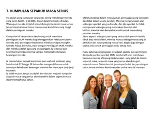 7. KUMPULAN SEPARUH MASA SERIUS
Ini adalah yang kumpulan yang anda sering mendengar mereka        Mereka bekerja dalam mewujudkan perniagaan yang konsisten
yang pergi dari 0 - $ 10.000 / bulan dalam tempoh 12 bulan.       dan tidak dalam usaha pendek. Mereka menggunakan alat
Walaupun mereka ini jatuh dalam kategori separuh masa serius,     sokongan syarikat yang sedia ada, dan jika syarikat itu tidak
tetapi mereka benar-benar mempunyai komitmen yang tinggi          mempunyai sokongan yang mencukupi dan alat-alat
dalam perniagaan mereka.                                          latihan, mereka akan berusaha sendiri untuk menyokong
                                                                  pasukan mereka.
Kumpulan ini benar-benar terdorong untuk membina                  Sama seperti atlet pro pada yang serius tidak pernah terlalu
perniagaan MLM mereka bagi menggantikan Pekerjaan Utama           sibuk atau terlalu letih, mereka muncul sebagaimana yang di
mereka atau perniagaan tradisional mereka secepat mungkin.        perlukan dan turun padang setiap hari, begitu juga dengan
Mereka hidup, bernafas, tidur dengan Perniagaan MLM mereka        usaha anda untuk perniagaan anda setiap hari.
dan mereka adalah apa yang kita panggil E & E (teruja dan
keletihan) sehingga mereka sampai matlamat kebebasan              (Satu-satunya pengecualian ini adalah apabila para pemimpin
kewangan mereka.                                                  daripada syarikat-syarikat MLM lain beralih dan membawa
                                                                  bersama mereka ahli yang berkelayakan yang jatuh ke dalam
Ia memerlukan banyak komitmen dan usaha di landasan yang          separuh masa, separuh masa yang serius atau kategori
betul untuk 12 hingga 18 bulan dan mengambil masa untuk           sepenuh masa. Dalam kes ini, pemimpin boleh berjaya dengan
mencapai kebebasan kewangan mereka dan mencapai janji-janji       cepat tanpa melabur komitmen dan usaha yang ia biasanya
kejayaan.                                                         perlu.)
Ia tidak mudah, tetapi ia adalah bernilai dan majoriti kumpulan
separuh masa yang serius akan berakhir dalam sepenuh masa
dalam tempoh dua tahun.
 