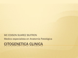 MC EDISON SUAREZ BUITRON 
Medico especialista en Anatomía Patológica 
 