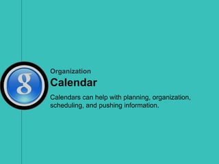 Organization
Calendar
Calendars can help with planning, organization,
scheduling, and pushing information.
 