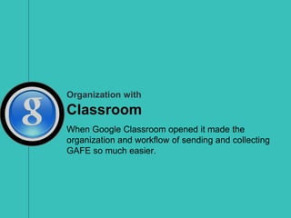 Organization with
Classroom
When Google Classroom opened it made the
organization and workflow of sending and collecting
GAFE so much easier.
 