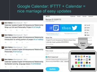 Google Calendar: IFTTT + Calendar =
nice marriage of easy updates
Watch
This
 