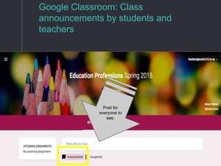 Google Classroom: Class
announcements by students and
teachers
Post for
everyone to
see.
 