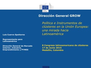 Política e Instrumentos de
clústeres en la Unión Europea: una
mirada hacia Latinoamérica
Luis Cuervo Spottorno
17 Junio 2015
 