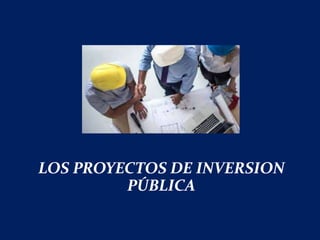 LOS PROYECTOS DE INVERSION
PÚBLICA
 