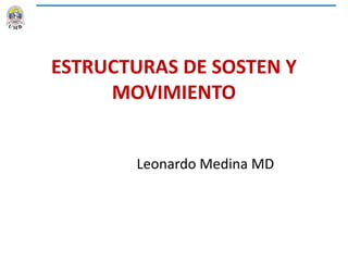 ESTRUCTURAS DE SOSTEN Y
MOVIMIENTO
Leonardo Medina MD
