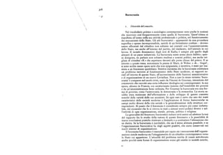 go8
Burocrazia
of
r. Di ve rsstà del concetto.
Nel vocabolario politico e sociologico contemporaneo sono poche le nozioni
che ricorrono cosf frequentemente come quella di burocrazia. Quest'ultima si
manifesta all'uomo nella sua attività professionale e politica, nel funzionamento
dei meccanismi dello Stato. Gli atti burocratici — appesantiti da una procedura
superflua e spesso incomprensibile, carichi di un formalismo confuso — devono
essere affrontati dal cittadino non soltanto nei contatti con l'amministrazione
dello Stato, rna anche all'interno del partito, del sindacato, dell'azienda in cui
lavora. Il mondo drammatico degli eroi di Kafka è sempre piu quello degli
abitanti di un paese industriale. La burocrazia esiste senza alcun dubbio; spes
so denigrata, ne parlano non soltanto studiosi e uomini politici, ma anche mi
gliaia di cittadini «K» che aspettano davanti alle porte chiuse del potere. E se
intorno a questo tema, nonostante la penna di Marx, di Weber o di... Gogol',
si sono scritte meno opere serie che non epigrammi, o invettive, è stato per rea
zione a un fenomeno quotidiano. Sembra insomma che la burocrazia costituisca
un problema inerente al funzionamento dello Stato moderno, ai rapporti so
ciali all'interno di questo Stato, all'accrescimento delle funzioni amministrative
e di organizzazione di un nuovo Leviathan. Non a caso lo stesso termine 'buro
crazia' è comparso nel secolo xvrrr, usato da Vincent de Gournay, intendente del
commercio che esercitò una certa influenza ideologica sui contemporanei : la sua
epoca, almeno in Francia, era caratterizzata insieme dall'instabilità dei governi
e da un'amministrazione bene ordinata. Per Gournay la burocrazia era una for
ma di governo, come l'aristocrazia, la democrazia o la monarchia. La storia sa
rebbe stata testimone dell'affermazione e dello sviluppo di questo concetto
nonché della varietà delle sue accezioni. In ogni caso è certo che uno dei tratti
caratteristici delle società moderne è l'applicazione di forme burocratiche in
campi molto diversi della vita sociale e la generalizzazione' delle strutture cor
rispondenti. Al punto che il fenomeno è considerato sempre piu come inelutta
bile, dal momento che lo si ritrova in stati a sistemi socio-politici diversi e nel
l'attività di ogni organizzazione, statale, privata, politica o religiosa.
La generalità del fenomeno burocratico induce certi autori ad adottare la tesi
del rapporto fra lo studio della natura di questo fenomeno e le possibilità di
trame conclusioni pratiche destinate a limitarlo e a combattere l'alienazione che
ne deriva. Se la burocrazia è inevitabile, che sia il meno alienata possibile; e se
l'organizzazione burocratica ha degli aspetti positivi, che siano conservati nei
nuovi sistemi di organizzazione.
Il fenomeno burocratico è essenziale per capire sia i meccanismi dell'organiz
zazione statale moderna sia l'atteggiamento di un cittadino contemporaneo verso
lo Stato cui appartiene. L'attualità del problema merita di essere sottolineata
anche perché certe forme di organizzazione erano già esistite in società antiche,
 