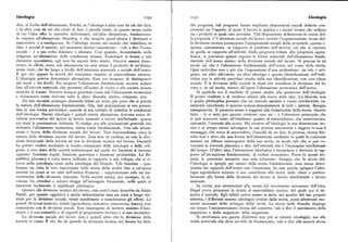 Ideologia II50 II5I Ideologia
dire, al livello dell'alienazione. Poiché, se l'ideologo è altra cosa da ciò che dice, dei progressi, tali progressi hanno implicato disposizioni sociali definite con
e fa altracosa da ciò che crede di fare, è perché esiste,in questa stessa realtà cernenti sia l'oggetto al quale il lavoro si applica e i mezzi tecnici che utilizza
di cui l'idea offre lo specchio deformante, un'altra alienazione, fondamenta sia i prodotti ai quali esso perviene. Tali disposizioni definiscono lo status del
le rispetto all'alienazione filosofica, e che proprio quest'ultima è destinata a la proprietà. C'è divisione sociale del lavoro perché l'organizzazione stessa del
nascondere o a trasfigurare. Se l'ideologo mente sul mondo che volatilizza in la divisione tecnica presuppone l'assegnazione sociale della proprietà ; questa e
idee, è perché il mondo, nel momento storico considerato — vale a dire l'uomo sprime esattamente, in rapporto al prodotto dell'attività, ciò che si esprime
sociale — è a sua volta dilaniato e alienato. Cosi quando, denunziando nella in quella in rapporto all'attività. Dalla proprietà tribale alla proprietà capita
religione un'alienazione della condizione umana, Feuerbach si ferma a tale listica, si potranno quindi seguire le forme materiali dell'alienazione fonda
denunzia speculativa, egli non ha ancora fatto niente. Occorre ancora dimo mentale dell'uomo storico nella divisione sociale del lavoro. Si precisa in tal
strare, in eRetti, come tale alienazione sia essa stessa il prodotto di un'aliena modo ciò che è l'alienazione fondamentale dell'uomo nel corso della storia.
zione reale, che ha luogo a livello dell'esistenza materiale e sociale dell'uomo. Ogni individuo non è piu che l'espressione d'una professione: un tale è arti
È qui che appare la novità del marxismo rispetto al materialismo astratto. giano, un altro allevatore, un altro ideologo e questa identificazione dell'indi
L'ideologia poteva denunziare alienazioni. Essa era incapace di distinguervi viduo con le attività parcellari risulta dalla sua identificazione con una classe
dei modi o dei livelli. Per scoprire l'alienazione fondamentale occorre andare sociale. È la divisione della società in classi che socializza la divisione del la
fino all'attività materiale che permette all'uomo di vivere e alle società umane voro e, in tal modo, mostra all'opera l'alienazione economica dell'uomo.
storiche didurare Occorre dunque guardare come tale l'alienazione economica Si applichi ora il risultato di queste analisi alla questione dell'ideologia.
e riconoscere come derivate tutte le altre: filosofia, diritto, religione, arte. Il primo risultato è di renderci attenti alla storia delle idee. La filosofia non
Da tale secondo principio discende infine un terzo, per poco che si precisi è quellaphilosophia perennis che un metodo astratto e vuoto cercherebbe va
la natura dell'alienazione fondamentale. Ora, tale precisazione si era presen namente calcolando il minimo comun denominatore di tutti i sistemi. Bisogna
tata in una forma particolare, quando si era trattato di stabilire le condizioni rassegnarvisi. Il pensiero stesso è soggetto alle vicissitudini della storia. Questo
dell'ideologia. Niente ideologia e quindi niente alienazione derivata senza di fatto — lo si noti, per quanto evidente esso sia — è l'obiezione principale che
visione preventiva del lavoro in lavoro manuale e lavoro intellettuale: questa si può muovere tanto all'idealismo quanto al materialismo, che sostituiscono,
era stata la precisazione richiesta. Si risalga ora alla precisazione generale che entrambi, l'eternità alla storia. Ma rendere all'ideologia la sua dimensione sto
richiama l'alienazione economica, intesa come fondamentale. Una tale aliena rica è al tempo stesso infrangere la sua pretesa autonomia e leggere in essa il
zione è frutto della divisione sociale del lavoro. Non fraintendiamo circa la messaggio che cerca di nascondere. Giacché da un lato, la pretesa, eterna filo
natura della divisione sociale del lavoro. Essa non va confusa né con la divi sofia non è altro che una forma dell'alienazione mediante la quale la coscienza
sione funzionale della società né con la divisione tecnica del lavoro. Dumézil assume un riflesso menzognero della sua storia, in modo tale che si può ro
ha potuto risalire mediante lo studio comparato delle mitologie e delle reli vesciare la formula platonica e dire dell'eternità che è l'immagine intellettuale
gioni, a uno stato della società indoeuropea nel quale tre funzioni si trovano del tempo. D'altro lato, l'alienazione ideologica è secondaria o derivata in rap
opposte: funzione regale,funzione guerriera e funzione produttrice. La Re porto all'alienazione fondamentale, di ordine economico. Posta in questi ter
pubblica platonica è tutta intera ordinata in rapporto a tale trilogia, che si ri-. mini, la questione ammette una sola soluzione: bisogna che la storia del
trova nella psicologia come nella sociologia del filosofo. Tali funzioni — qua l'ideologia si spieghi per mezzo della storia fondamentale, essa stessa deter
lunque sia stata la loro importanza nella storia della civiltà fino a un'epoca minata dai rapporti dell'uomo con l'economia. In una parola, spiegare l'ideo
recente (si pensi ai tre stati dell'antica Francia) — rappresentano solo un tra logia significherà scrivere il suo contributo alla storia delle classi e partico
vestimento della divisione marxista. Nella società antica, per esempio, la di larmente alle forme della divisione del lavoro in lavoro intellettuale e lavoro
visione fra cittadini e schiavi sfugge all'immagine funzionale, nella quale si manuale.
intravede facilmente il significato ideologico. In verità, pur attenendosi alla teoria del movimento autonomo dell'idea,
Quanto alla divisione tecnica del lavoro, cosi com'è stata descritta da Adam Hegel aveva preparato la strada al materialismo storico, del quale qui si de
Smith, per quanto oggettiva e anche determinante essa sia stata a lungo ter scrive il metodo, Egli infatti aveva messo in serie, nel quadro del suo proprio
mine per la divisione sociale, tende nondimeno a mascherarne gli effetti. Le sistema, i differenti sistemi ideologici rivelati dalla storia, come altrettanti mo
grandi divisioni tecniche, infatti (agricoltura, industria, commercio, banca), non menti necessari dello sviluppo della verità. La storia della filosofia dispiega
coincidono con le divisioni sociali. Esse impongono di mettere insieme il ban nel tempo l'autocostruzione eterna del concetto, vale a dire il movimento della
chiere e il suo contabile e di opporli al proprietario terriero e al suo mezzadro. negazione e della negazione della negazione.
La divisione sociale del lavoro non è quindi altro che la divisione della Si attribuisca ora questa dialettica non piu ai sistemi ideologici, ma alla
società in classi. È che fin da quando la divisione tecnica del lavoro ha fatto realtà materiale che deve servirle da fondamento, vale a dire alla società divisa
 