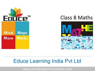 Educe Learning India Pvt Ltd
www.mindmapsmoremarks.com
Class 8 Maths
 