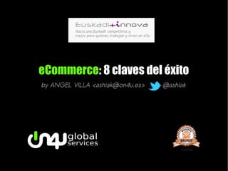 eCommerce: 8 claves del éxito
by ANGEL VILLA <ashiak@on4u.es>   @ashiak
 