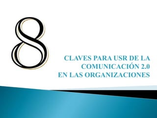 CLAVES PARA USR DE LA
COMUNICACIÓN 2.0
EN LAS ORGANIZACIONES
 