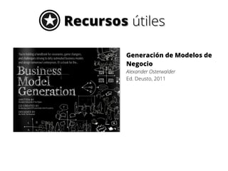 Recursos útiles
Generación de Modelos de
Negocio
Alexander Osterwalder
Ed. Deusto, 2011

 