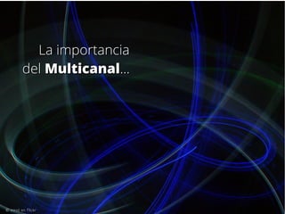La importancia
del Multicanal...

© minid en Flickr

 