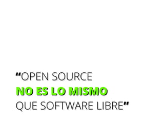 “OPEN SOURCE
NO ES LO MISMO
QUE SOFTWARE LIBRE”

 