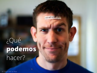 ¿Qué
podemos
hacer?
© Carbon NYC en Flickr

 
