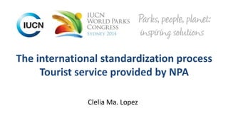 The international standardization process 
Tourist service provided by NPA 
Clelia Ma. Lopez 
 