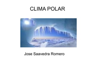 CLIMA POLAR
Jose Saavedra Romero
 