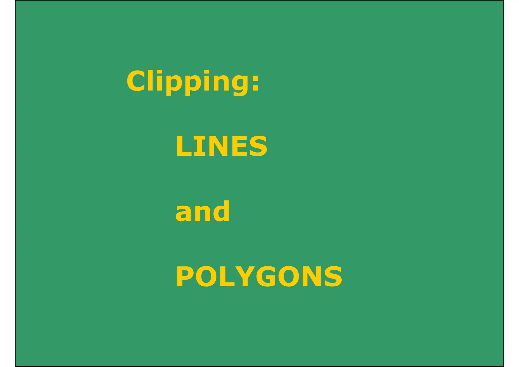 Clipping:
Clipping:
LINES
d
and
POLYGONS
POLYGONS
 