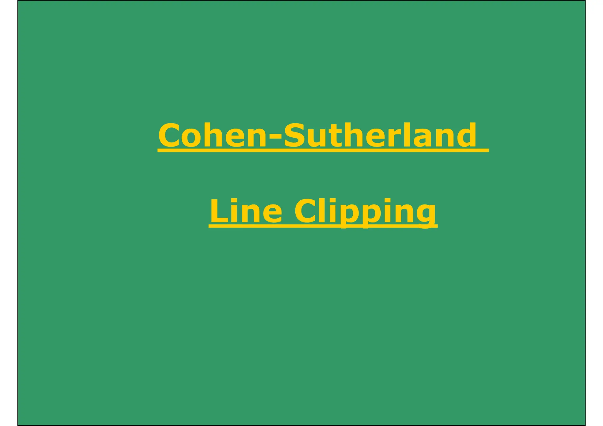 Cohen-Sutherland
Cohen Sutherland
Line Clipping
 