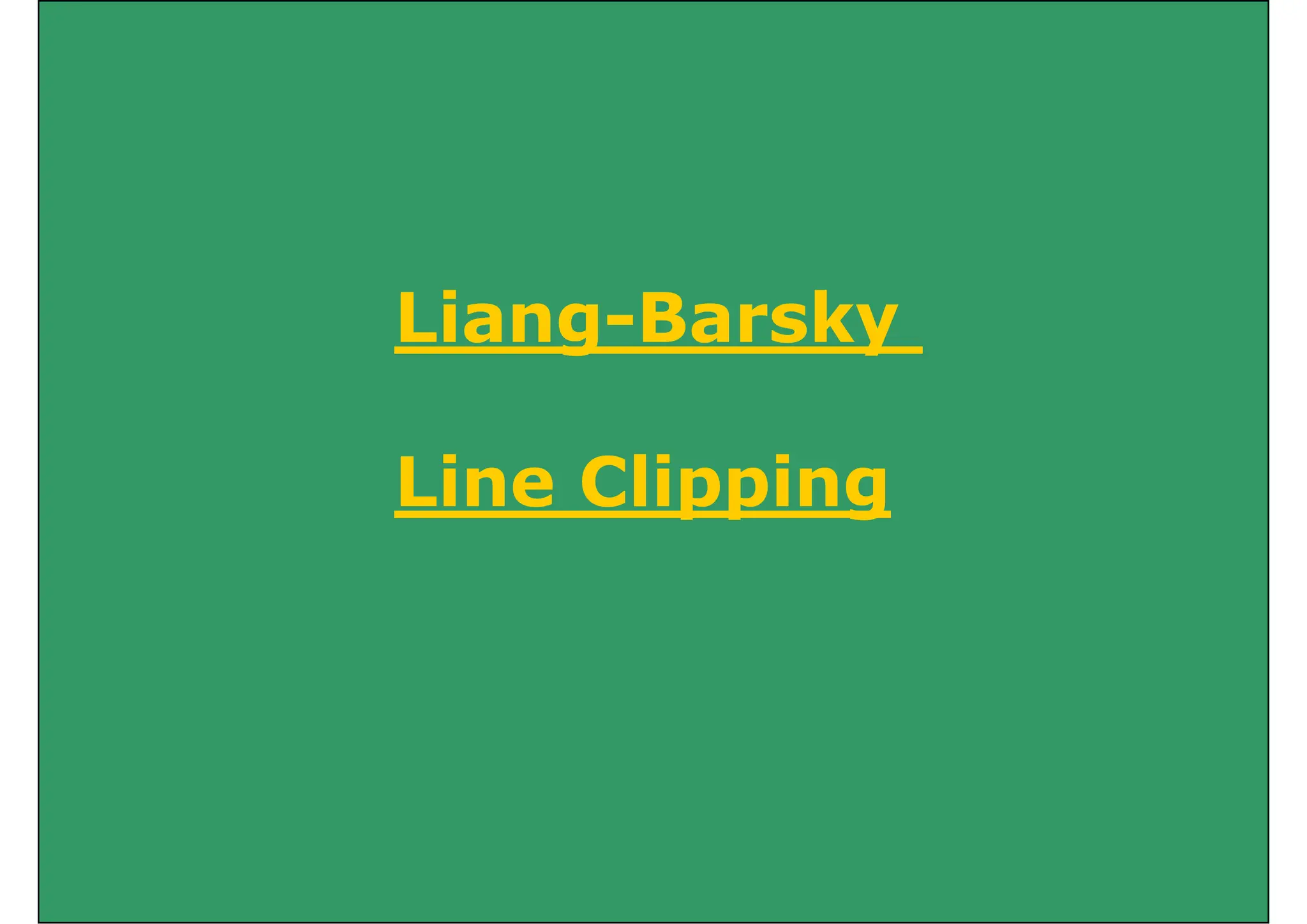 Liang Barsky
Liang-Barsky
Line Clipping
pp g
 