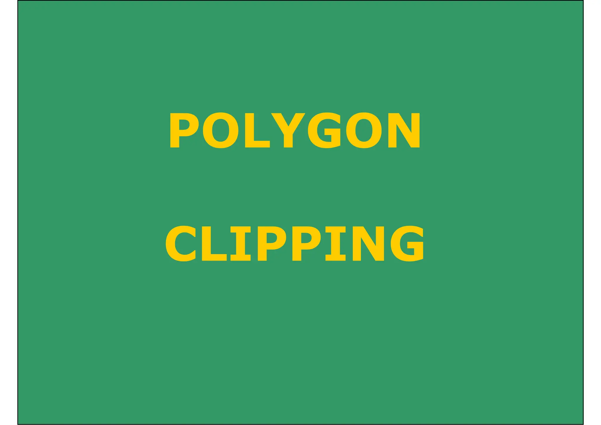 POLYGON
POLYGON
CLIPPING
CLIPPING
 