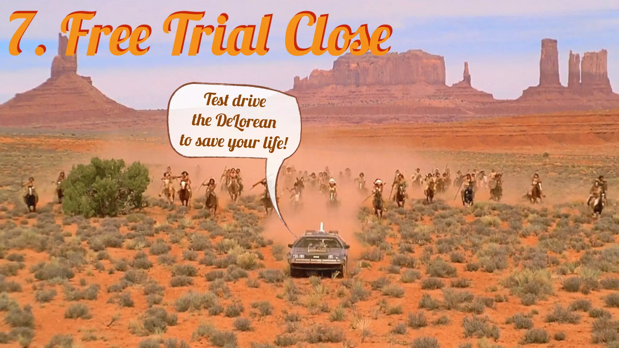 Test drive
the DeLorean
to save your life!
7. Free Trial Close
 