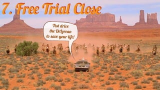 Test drive
the DeLorean
to save your life!
7. Free Trial Close
 