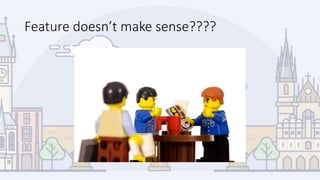 Feature doesn’t make sense????
 