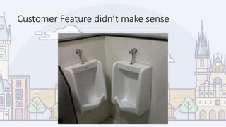 Customer Feature didn’t make sense
 