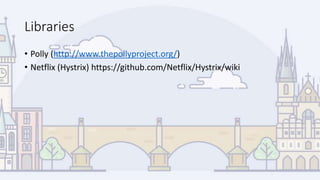 Libraries
• Polly (http://www.thepollyproject.org/)
• Netflix (Hystrix) https://github.com/Netflix/Hystrix/wiki
 