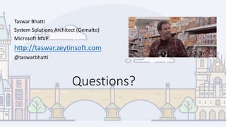 Questions?
Taswar Bhatti
System Solutions Architect (Gemalto)
Microsoft MVP
http://taswar.zeytinsoft.com
@taswarbhatti
 