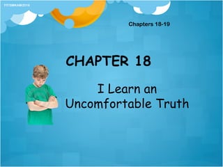 CHAPTER 18
I Learn an
Uncomfortable Truth
Chapters 18-19
FIT/SMKAM/2016
 