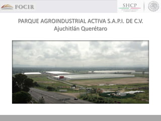PARQUE AGROINDUSTRIAL ACTIVA S.A.P.I. DE C.V.
Ajuchitlán Querétaro
 