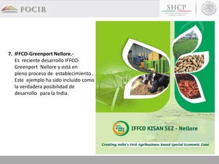 7. IFFCO-Greenport Nellore.-
Es reciente desarrollo IFFCO-
Greenport Nellore y está en
pleno proceso de establecimiento .
Este ejemplo ha sido incluido como
la verdadera posibilidad de
desarrollo para la India.
 