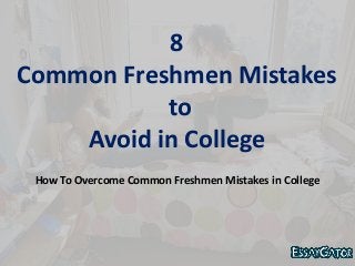 8
Common Freshmen Mistakes
to
Avoid in College
How To Overcome Common Freshmen Mistakes in College
 