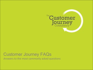 Customer Journey FAQs
Answers to the most commonly asked questions

 