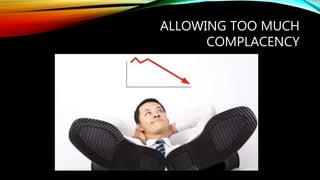 ALLOWING TOO MUCH
COMPLACENCY
 