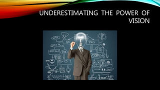 UNDERESTIMATING THE POWER OF
VISION
 