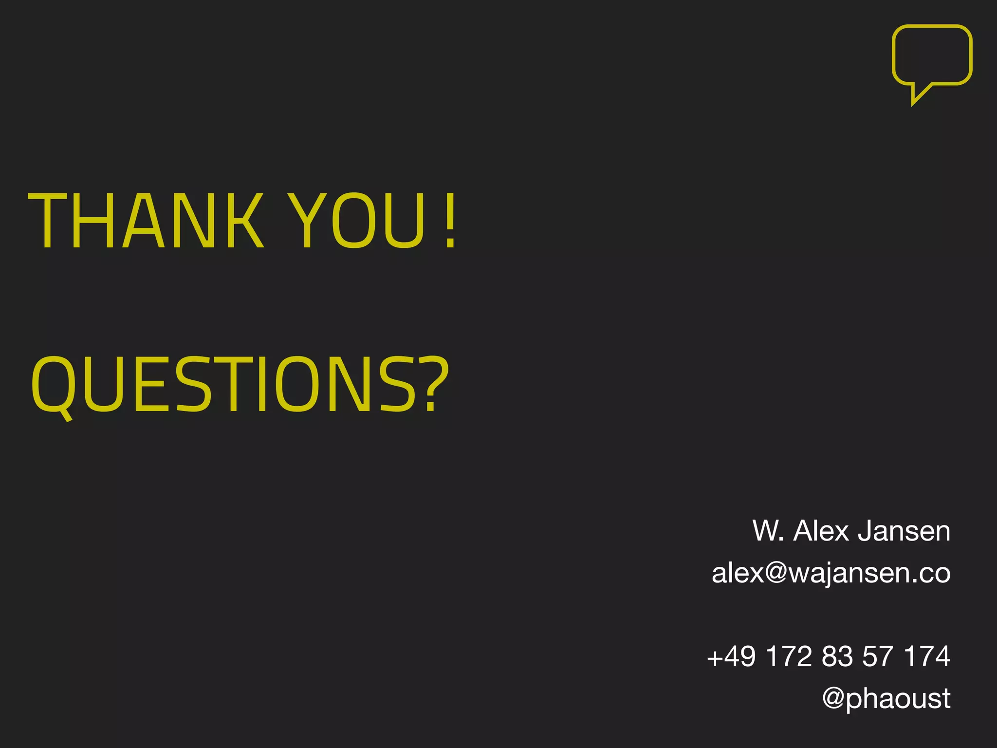 THANK YOU!
QUESTIONS?
W. Alex Jansen
alex@wajansen.co
+49 172 83 57 174
@phaoust
 