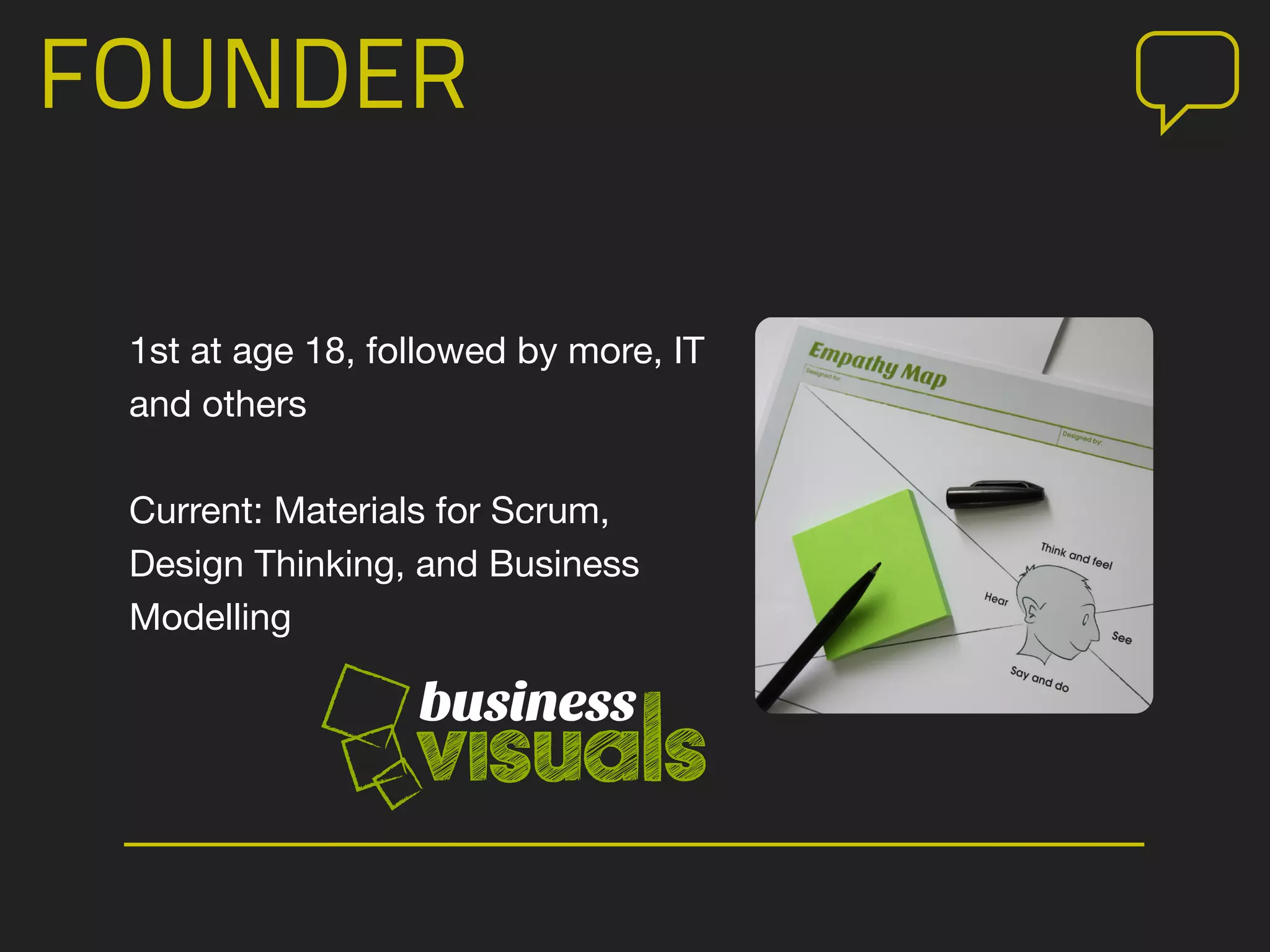 FOUNDER
1st at age 18, followed by more, IT
and others
Current: Materials for Scrum,
Design Thinking, and Business
Modelling
 