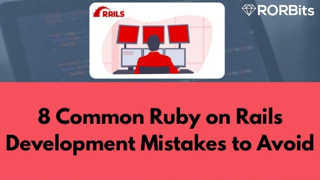 8 Common Ruby on Rails
Development Mistakes to Avoid


 