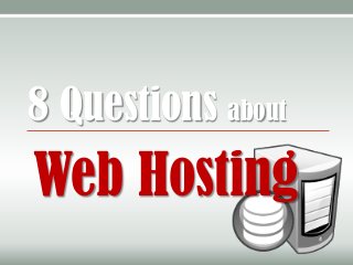 8 Questions about
Web Hosting
 