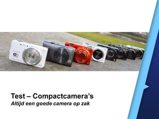 Test – Compactcamera’s
Altijd een goede camera op zak
 