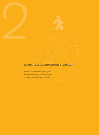 2
DIGITAL, GLOBAL, CONECTADO Y CAMBIANTE
Vivimos en un mundo digital, global
e hiperconectado y caracterizado por
el cambi...